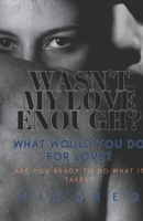 Wasn't my love enough?: What would you do for love? B09HFTGSLB Book Cover