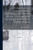 Studies on the Fertilizin-gel Dispersing Enzyme in Extracts of Mellita Quinquiesperforata Spermatozoa. 1014533821 Book Cover