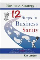 Business Strategy: 12 Steps to Business Sanity: What YOU Need to Know NOW to Optimize your Profits, and Your Time, Grow Your Business, and Get Your Life Back Too! 0958796890 Book Cover
