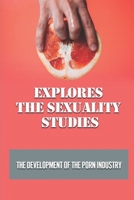 Explores The Sexuality Studies: The Development Of The Porn Industry: Adult Entertainment B098RS9B3P Book Cover