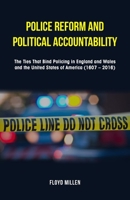 Police Reform and Political Accountability: The Ties That Bind Policing in England and Wales and the United States of America (1607 - 2016) 1789557216 Book Cover