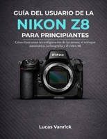 GUÍA DEL USUARIO DE LA NIKON Z8 PARA PRINCIPIANTES: Cómo funcionan la configuración de la cámara, el enfoque automático, la fotografía y el vídeo 8K (Spanish Edition) B0GP7BBCNM Book Cover