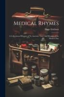 Medical Rhymes: A Collection of Rhymes of Ye Anciente Time, and Rhymes of the Modern Day 1022768417 Book Cover