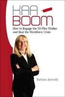 KAA-BOOM: How to Engage the 50-Plus Worker and Beat the Workforce Crisis 1425116248 Book Cover