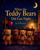 What the Teddy Bears Did Last Night B0H968V9XP Book Cover