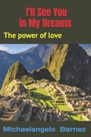 I'll See You in My Dreams: The Power of Love 1453794611 Book Cover