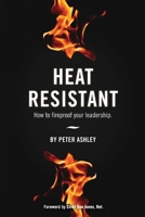 Heat Resistant: How to Fireproof Your Leadership 1098394305 Book Cover