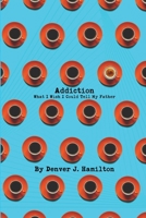 Addiction: What I Wish I Could Tell My Father B0BS1T4LLL Book Cover