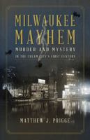 Milwaukee Mayhem: Murder and Mystery in the Cream City's First Century 0870207164 Book Cover