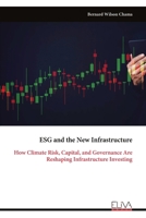 ESG and the New Infrastructure: How Climate Risk, Capital, and Governance Are Reshaping Infrastructure Investing 9999350410 Book Cover
