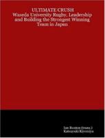 ULTIMATE CRUSH: Waseda University Rugby, Leadership and Building the Strongest Winning Team in Japan 1430303212 Book Cover