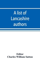 A list of Lancashire authors, with brief biographical and bibliographical notes 1145648231 Book Cover