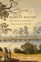 In Duty Bound: Men, Women, and the State in Upper Canada, 1783-1841 0773542787 Book Cover