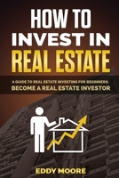 How to Invest in Real Estate: A Guide to Real Estate Investing for Beginners: Become a Real Estate Investor 1801143064 Book Cover