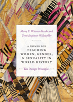 A Primer for Teaching Women, Gender, and Sexuality in World History: Ten Design Principles 1478000783 Book Cover