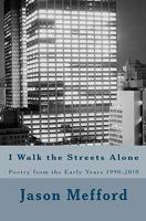 I Walk the Streets Alone: Poetry from the Early Years 1990-2010 1456515209 Book Cover