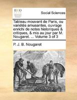 Tableau mouvant de Paris, ou variétés amusantes, ouvrage enrichi de notes historiques & critiques, & mis au jour par M. Nougaret. ... Volume 3 of 3 117066394X Book Cover