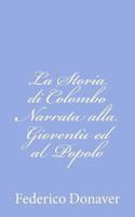 La Storia di Colombo Narrata alla Giovent� ed al Popolo 1480284823 Book Cover