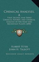 Chemical Analyses, A: First, Second, And Third Chemical Reports, And Chemical Analyses Of The Hemp And Buckwheat Plants 1168139333 Book Cover