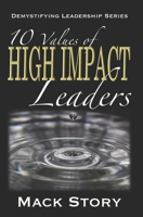 10 Values of High Impact Leaders: Demystifying Leadership Series 0692422978 Book Cover