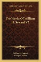 The Works of William H. Seward; Volume 3 1019120223 Book Cover