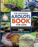 The Amazing Axolotl Book for Kids: A Captivating and Fun Animal Facts Book, Illustrated with Exceptional Photos and Over 100 Cool Facts and Care Tips. B0DW4DC8NJ Book Cover