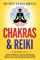Chakras & Reiki: 2 books in 1: A Spiritual Beginners Guide to Unlocking and Balance Your 7 Chakras, Reduce Stress Through Meditation and Yoga and Learn the Reiki Healing. B088N93YH8 Book Cover