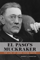 El Paso's Muckraker: The Life of Owen Payne White 0826355455 Book Cover