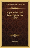 Alpinisches Und Transalpinisches (1858) 1168140145 Book Cover