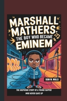 MARSHALL MATHERS: THE BOY WHO BECAME EMINEM THE INSPIRING STORY OF A YOUNG RAPPER WHO NEVER GAVE UP B0DQVHV8TV Book Cover