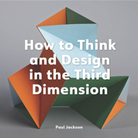 How to Think and Design in the Third Dimension 1529432049 Book Cover