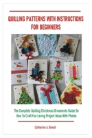 QUILLING PATTERNS WITH INSTRUCTIONS FOR BEGINNERS: The Complete Quilling Christmas Ornaments Guide On How To Craft Fun Loving Project Ideas With Photos B08LJZMHBG Book Cover
