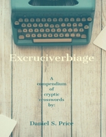 Excruciverbiage: a compendium of cryptic crosswords 0990517977 Book Cover