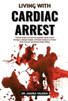 Living With Cardiac Arrest: Restore Heart Function And Prevent Life-Threatening Emergencies With Proven Survival Strategies, Critical Response Techniques, And Expert Recovery Insights B0GXJ8H5GM Book Cover