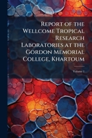 Report Of The Wellcome Tropical Research Laboratories At The Gordon Memorial College, Khartoum, Volume 1... 1147447152 Book Cover