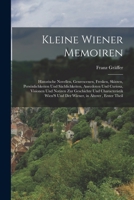 Kleine Wiener Memoiren: Historische Novellen, Genrescenen, Fresken, Skizzen, Pers�nlichkeiten Und S�chlichkeiten, Anecdoten Und Curiosa, Visionen Und Notizen Zur Geschichte Und Characteristik Wien's U 1019030003 Book Cover