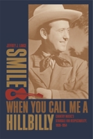 Smile When You Call Me a Hillbilly: Country Music's Struggle for Respectability, 1939-1954 0820326232 Book Cover