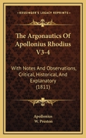 The Argonautics Of Apollonius Rhodius V3-4: With Notes And Observations, Critical, Historical, And Explanatory 1166051641 Book Cover