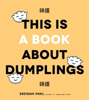 This Is a Book About Dumplings: Everything You Need to Craft Delicious Pot Stickers, Bao, Wontons and More 1645670341 Book Cover