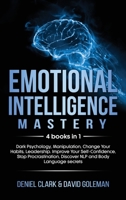 Emotional Intelligence Mastery: 4 books in 1: Dark Psychology, Manipulation, Change Your Habits, Leadership. Improve Your Self-Confidence, Stop Procrastination, Discover NLP and Body Language secrets 180120148X Book Cover