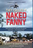 They Called It Naked Fanny: Helicopter Rescue Missions During the Early Years of the Vietnam War 155571837X Book Cover