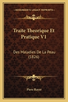 Traite Theorique Et Pratique V1: Des Maladies De La Peau (1826) 1160261644 Book Cover