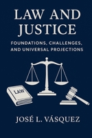 Law and Justice: Foundations, Challenges and Universal Projections: A comprehensive theory for constitutionalism, general laws, human rights and democracy in the 21st century B0FR4MFT8L Book Cover