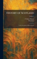 History of Scotland: To the Accession of Mary Stewart 1025716825 Book Cover