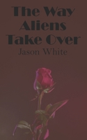 The Way Aliens Take Over B0BCZ1JP7V Book Cover