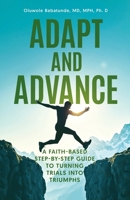 Adapt and Advance: A Faith-Based Step-by-Step Guide to Turning Trials into Triumphs B0F8WDDK6W Book Cover