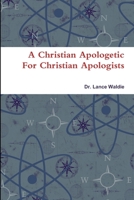 A Christian Apologetic For Christian Apologists 1300617101 Book Cover