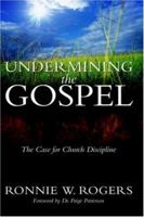 Undermining the Gospel: The Case and Guide for Church Discipline 1512706744 Book Cover