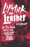 Lipstick and Leather: On the Road With the World's Most Notorious Rock Stars 1914518004 Book Cover