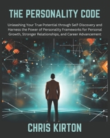 The Personality Code: Unleashing Your True Potential through Self-Discovery and Harness the Power of Personality Frameworks for Personal Growth, Stronger Relationships, and Career Advancement B0DTGMYKNT Book Cover